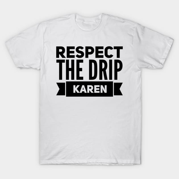 respect the drip Karen T-Shirt by voidstickers